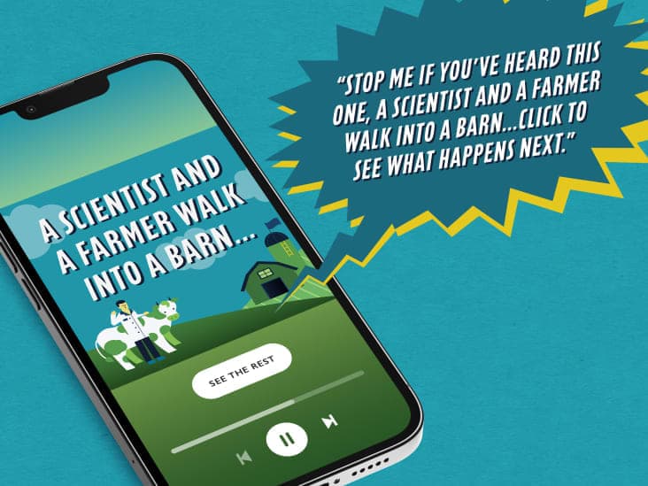 A cellphone with a streaming service app, with the words “Stop me if you’ve heard this one. A scientist and a farmer walk into a barn...Click to see what happens next.”